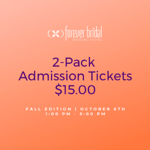 Two pack admisison tickets Forever Bridal Wedding Show Fall Edition 2019