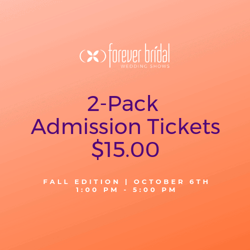 Two pack admisison tickets Forever Bridal Wedding Show Fall Edition 2019