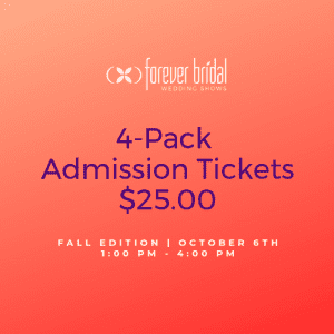 Four pack admission tickets Forever Bridal Wedding Show Fall Edition 2019